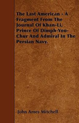 The Last American - a Fragment from the Journal of Khan-Li, Prince of Dimph-Yoo-Chur and Admiral in the Persian Navy The Last American - a Fragment from the Journal of Khan-Li, Prince of Dimph-Yoo-Chur and Admiral in the Persian Navy