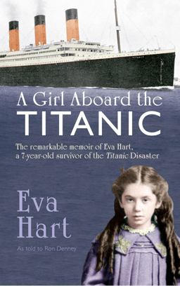 Girl Aboard the Titanic The Remarkable Memoir of EVA Hart, a 7-Year-old Survivor of the Titanic Disaster  9781445617145 Front Cover