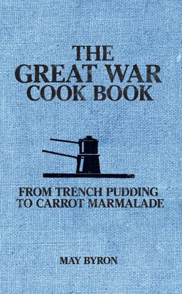 Great War Cook Book From Trench Pudding to Carrot Marmalade 2014 9781445633886 Front Cover