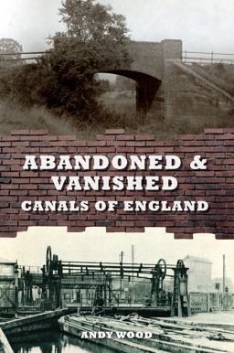 Abandoned and Vanished Canals of England Abandoned and Vanished Canals of England