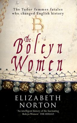 Boleyn Women The Tudor Femmes Fatales Who Changed English History  9781445640471 Front Cover