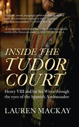 Inside the Tudor Court Henry VIII and His Six Wives Through the Eyes of the Spanish Ambassador  9781445645599 Front Cover
