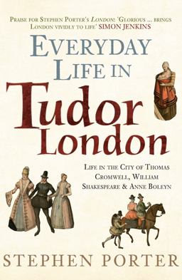 Everyday Life in Tudor London Everyday Life in Tudor London