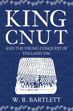 King Cnut and the Viking Conquest of England 1016  9781445645872 Front Cover