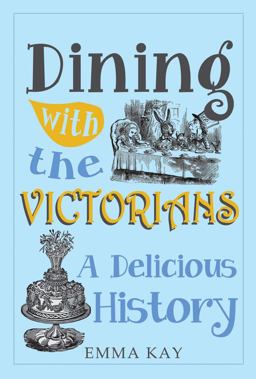 Dining with the Victorians A Delicious History  9781445646541 Front Cover