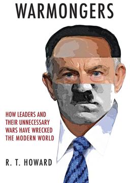 Warmongers How Leaders and Their Unnecessary Wars Have Wrecked the Modern World  9781445648521 Front Cover