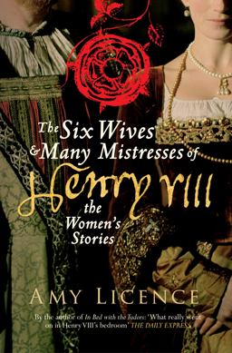 Six Wives and Many Mistresses of Henry VIII The Women's Stories  9781445650524 Front Cover