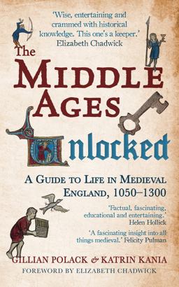 Middle Ages Unlocked A Guide to Life in Medieval England, 1050-1300  9781445660219 Front Cover