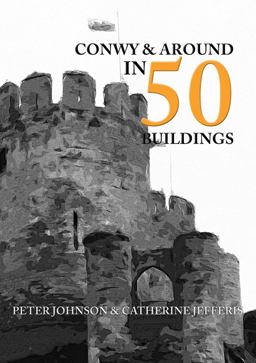 Conwy and Around in 50 Buildings