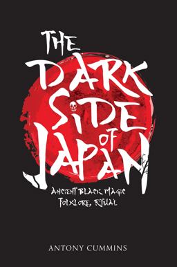 Dark Side of Japan Ancient Black Magic, Folklore, Ritual  9781445663029 Front Cover