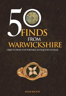50 Finds from Warwickshire Objects from the Portable Antiquities Scheme  9781445665146 Front Cover