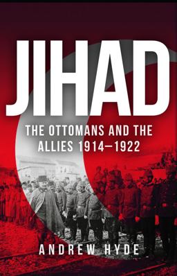 Jihad The Ottomans and the Allies 1914-1922  9781445666150 Front Cover