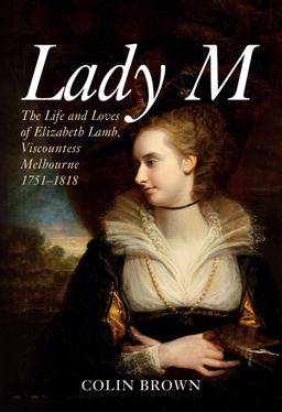 Lady M The Life and Loves of Elizabeth Lamb, Viscountess Melbourne 1751-1818  9781445666501 Front Cover