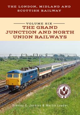 London, Midland and Scottish Railway Volume Six the Grand Junction and North Union Railways 2017 9781445668420 Front Cover