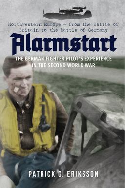 Alarmstart: the German Fighter Pilot's Experience in the Second World War Northwestern Europe - from the Battle of Britain to the Battle of Germany  9781445671222 Front Cover