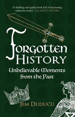 Forgotten History Unbelievable Moments from the Past  9781445671352 Front Cover