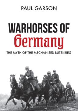 Warhorses of Germany The Myth of the Mechanised Blitzkrieg  9781445672502 Front Cover