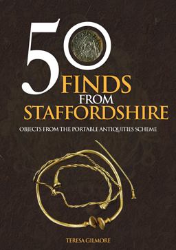 50 Finds from Staffordshire Objects from the Portable Antiquities Scheme  9781445675480 Front Cover