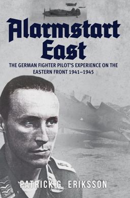 Alarmstart East: the German Fighter Pilot's Experience on the Eastern Front 1941-1945 The German Fighter Pilot's Experience on the Eastern Front 1941-1945  9781445675664 Front Cover