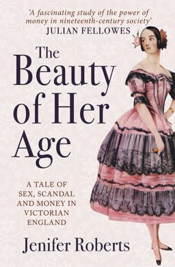 Beauty of Her Age A Tale of Sex, Scandal and Money in Victorian England  9781445677194 Front Cover