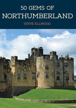 50 Gems of Northumberland The History and Heritage of the Most Iconic Places  9781445679075 Front Cover