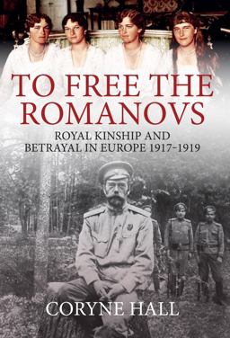 To Free the Romanovs Royal Kinship and Betrayal 1917-1919  9781445681979 Front Cover