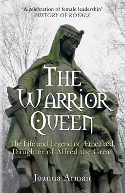 Warrior Queen The Life and Legend of Aethelflaed, Daughter of Alfred the Great  9781445682792 Front Cover