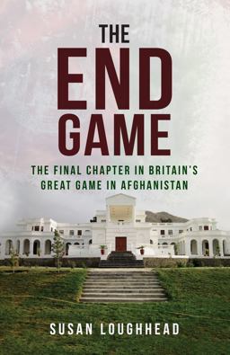 End Game The Final Chapter in Britain's Great Game in Afghanistan  9781445682808 Front Cover