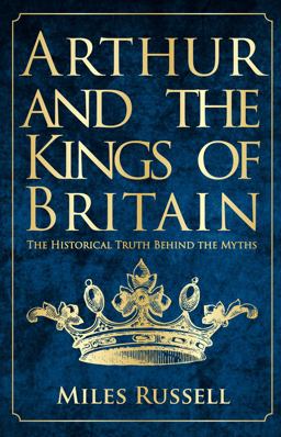 Arthur and the Kings of Britain The Historical Truth Behind the Myths  9781445682822 Front Cover