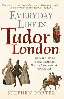 Everyday Life in Tudor London Everyday Life in Tudor London