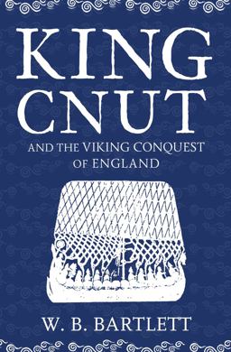 King Cnut and the Viking Conquest of England  9781445682891 Front Cover