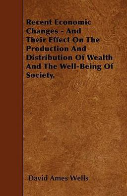 Recent Economic Changes - and Their Effect on the Production and Distribution of Wealth and the Well-Being of Society