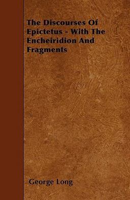 The Discourses of Epictetus - with the Encheiridion and Fragments