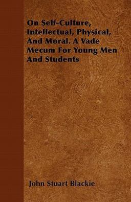 On Self-Culture, Intellectual, Physical, and Moral. a Vade Mecum for Young Men and Students