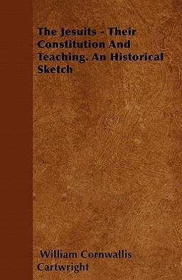 The Jesuits - Their Constitution and Teaching. an Historical Sketch