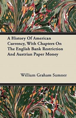A History of American Currency, with Chapters on the English Bank Restriction and Austrian Paper Money