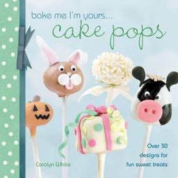 Bake Me I'm Yours... Cake Pops Over 30 Designs for Fun Sweet Treats  9781446301371 Front Cover
