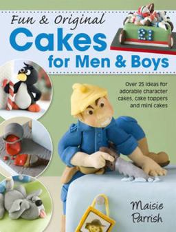 Fun and Original Cakes for Men and Boys Over 25 Ideas for Adorable Character Cakes, Cake Toppers and Mini Cakes  9781446301623 Front Cover
