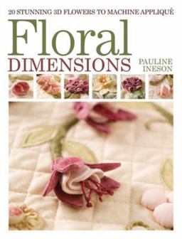 Floral Dimensions Quilt 3D Flowers with Your Machine  9781446301814 Front Cover