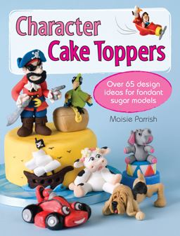 Character Cake Toppers Over 65 Designs for Sugar Fondant Models  9781446302729 Front Cover