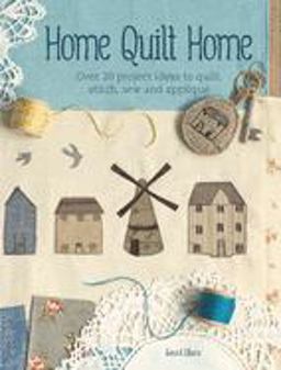 Home Quilt Home Over 20 Project Ideas to Quilt, Stitch, Sew and Appliquï¿½  9781446303771 Front Cover