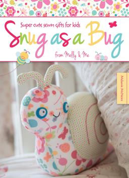 Snug As a Bug Super Cute Sewn Gifts for Kids from Melly and Me 2013 9781446303825 Front Cover