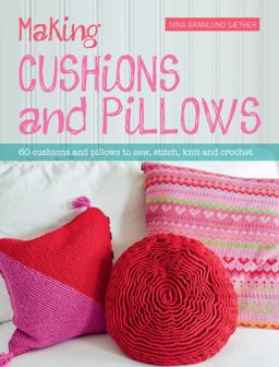 Making Cushions and Pillows 60 Cushions and Pillows to Sew, Stitch, Knit and Crochet  9781446304259 Front Cover