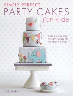Simply Perfect Party Cakes for Kids Easy Step-By-step Novelty Cakes for Children's Parties  9781446304266 Front Cover
