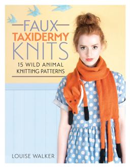 Faux Taxidermy Knits 15 Wild Animal Knitting Patterns  9781446304532 Front Cover