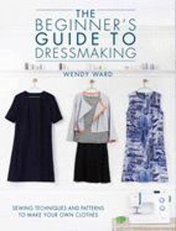 Beginners Guide to Dressmaking Sewing Techniques and Patterns to Make Your Own Clothes  9781446304945 Front Cover