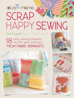Retro Mama Scrap Happy Sewing 18 Easy Sewing Projects for DIY Gifts and Toys from Fabric Remnants  9781446305218 Front Cover