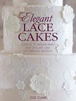 Elegant Lace Cakes Over 25 Contemporary and Delicate Cake Decorating Designs  9781446305737 Front Cover