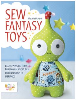 Sew Fantasy Toys Easy Sewing Patterns for Magical Creatures from Dragons to Mermaids  9781446306000 Front Cover