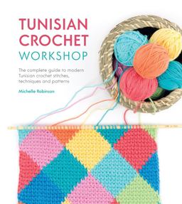 Tunisian Crochet Workshop The Complete Guide to Modern Tunisian Crochet Stitches, Techniques and Patterns  9781446306611 Front Cover